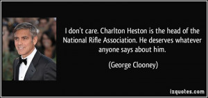 don't care. Charlton Heston is the head of the National Rifle ...