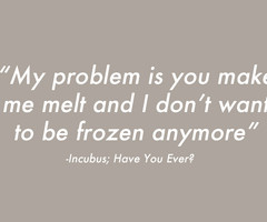 Tagged with quotes music incubus melt