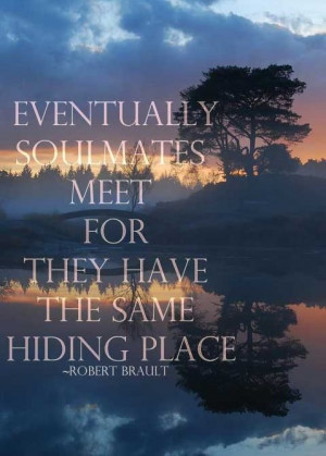 Eventually Soul Mates Meet For They Have The Same Hiding Place ...
