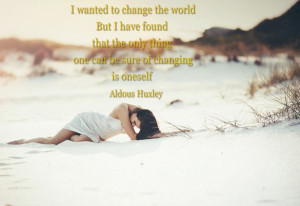 39 I wanted to change the world. But I have found that the only thing ...
