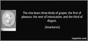 ... , the next of intoxication, and the third of disgust. - Anacharsis