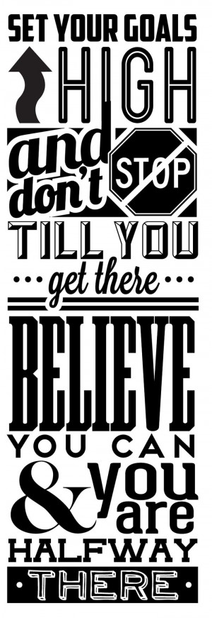 Set your goals high and don’t stop until you get there. Believe you ...