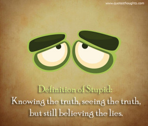 Definition of Stupid - Truth - Knowing - Lies - Best Thoughts