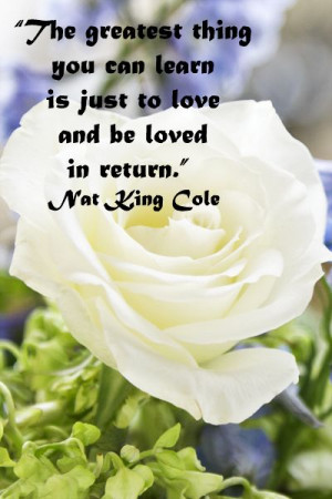 to love and be loved in return.” Nat King Cole -- Explore quotes ...