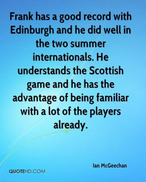Ian McGeechan - Frank has a good record with Edinburgh and he did well ...