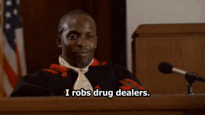 robs drug dealers. – Omar