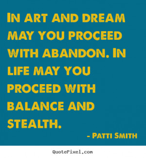 In art and dream may you proceed with abandon. In life may you proceed ...