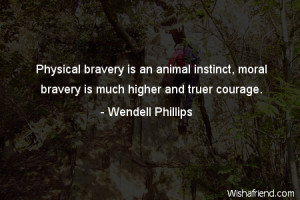 bravery-Physical bravery is an animal instinct, moral bravery is much ...