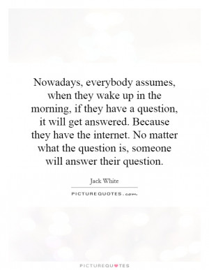 Nowadays, everybody assumes, when they wake up in the morning, if they ...