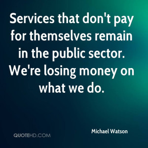 ... remain in the public sector. We're losing money on what we do
