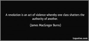 ... one class shatters the authority of another. - James MacGregor Burns
