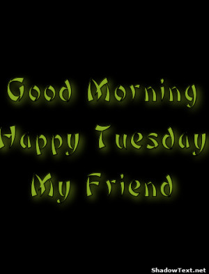 Good MorningHappy TuesdayMy Friend 