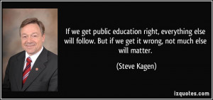 If we get public education right, everything else will follow. But if ...