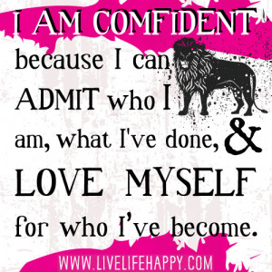 am confident because i can admit who i am what i ve done love myself ...