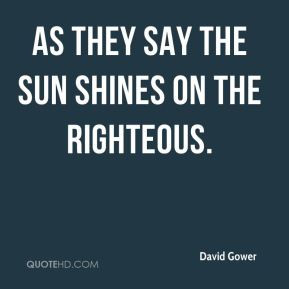 David Gower - As they say the sun shines on the righteous.