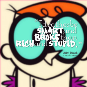 Quotes Picture: i'd rather be smart and broke than rich and stupid