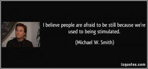 believe people are afraid to be still because we're used to being ...