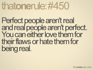 Perfect people aren't real and real people aren't perfect. You can ...