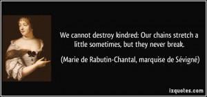 We cannot destroy kindred: Our chains stretch a little sometimes, but ...