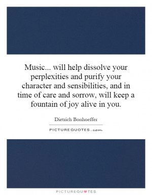 Music... will help dissolve your perplexities and purify your ...