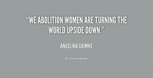 We Abolition Women are turning the world upside down.