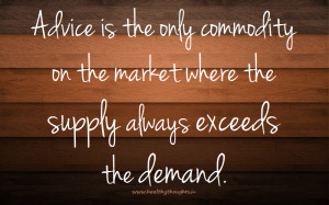 Advice is the only commodity on the market where the supply always ...