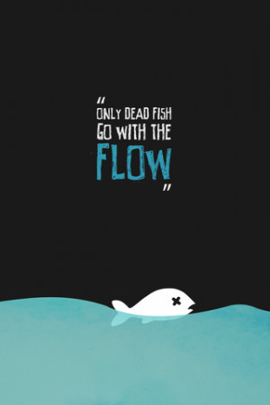 only dead fish go with the flow picture quote 3