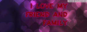 love my friend and family Profile Facebook Covers
