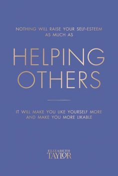 Nothing will raise your self-esteem as much as helping others. It ...
