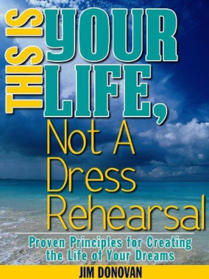 is Your Life, Not a Dress Rehearsal! And... If this picture and quote ...