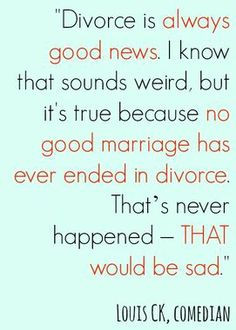 No good marriage has ever ended in divorce. {I guess you guys were ...