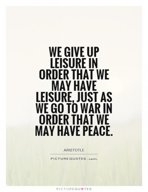 Peace Quotes War Quotes Work Quotes Leisure Quotes Aristotle Quotes