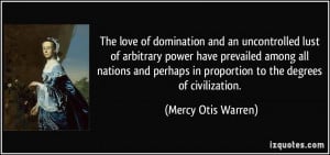 The love of domination and an uncontrolled lust of arbitrary power ...