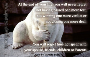 ... Quotes Beautiful life quote by Barbara Bush At the end you will regret
