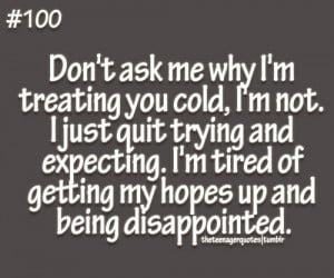 don’t ask me why I’m treating you cold, I’m not. I just quit ...
