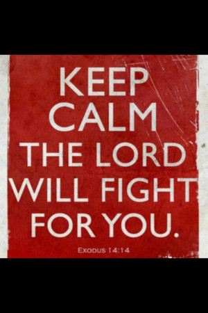 Keep Calm The Lord Will Fight For You. In the words of Manti Te'o, 