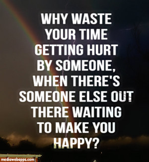 ... someone, when there's someone else out there waiting to make you happy