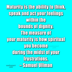 Maturity Quote: Maturity is the ability to think, speak...