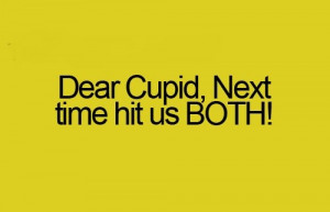 Dear Cupid, Next time hit us BOTH!
