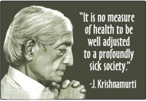... no measure of health to be well adjusted to a profoundly sick society