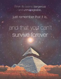 When life seems dangerous and unimaginable just remember that it is ...