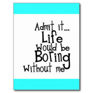 FUNNY SAYINGS ADMIT LIFE BORING WITHOUT ME COMMENT POSTCARD