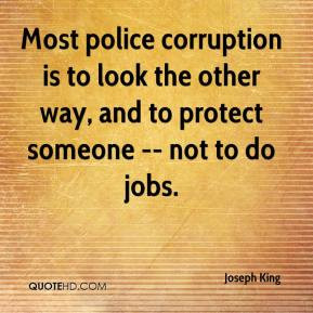 Joseph King - Most police corruption is to look the other way, and to ...