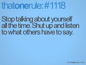 ... yourself all the time. Shut up and listen to what others have to say