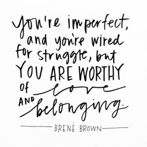Brene Brown has such lovely things for all our hearts