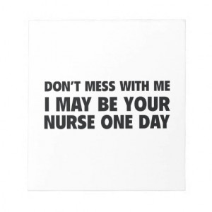 Don’t Mess With Me I May Be Your Nurse One Day Memo Pads