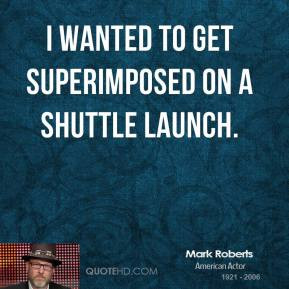 Mark Roberts - I wanted to get superimposed on a shuttle launch.