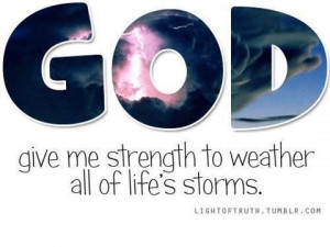 ... give me strength to weather all of life's storms ~~I Love Jesus Christ