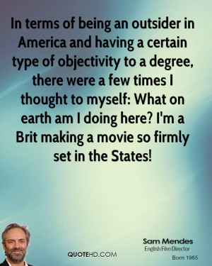 In terms of being an outsider in America and having a certain type of ...