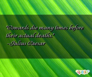 quotes in our collection. Julius Caesar is known for saying 'Cowards ...